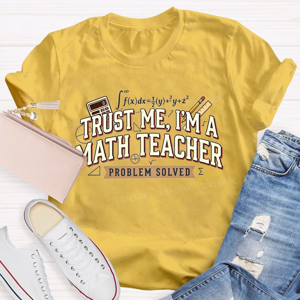 Trust Me I'M A Math Teacher Problem Solved Teacher T-shirt