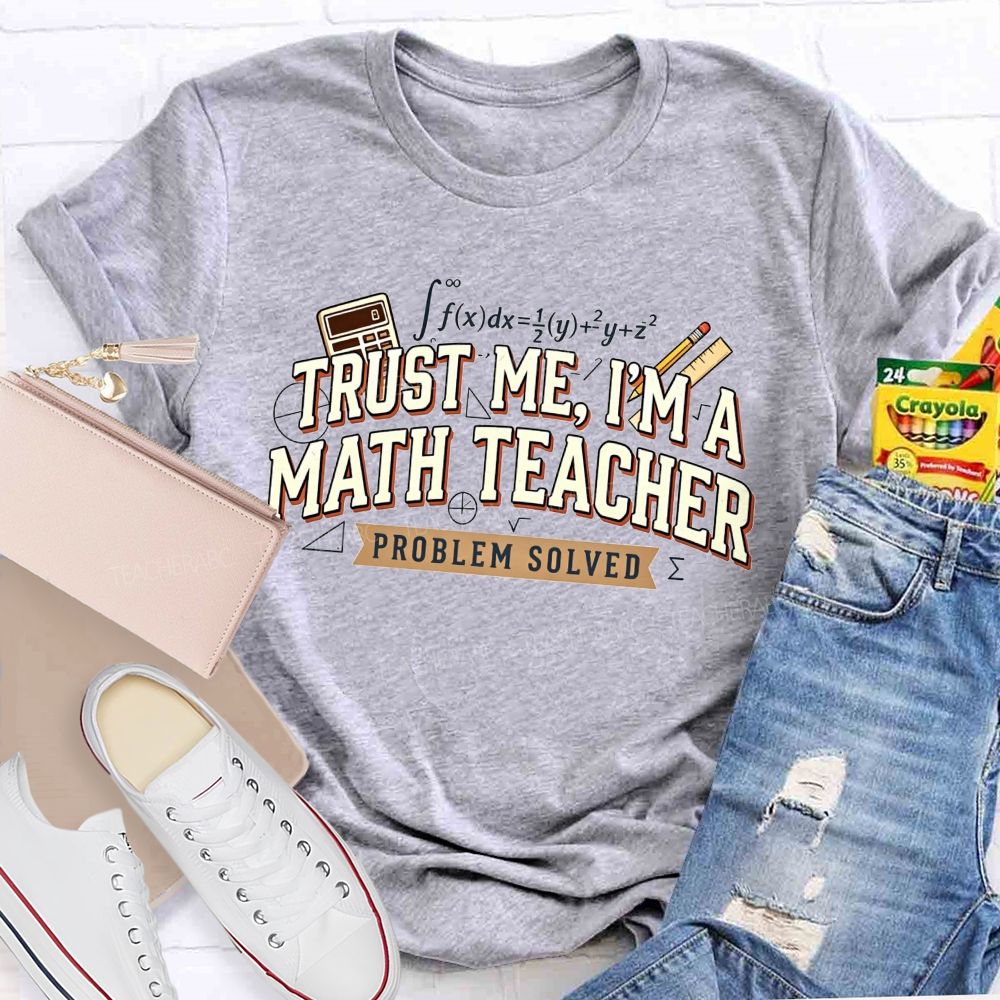 Trust Me I'M A Math Teacher Problem Solved Teacher T-shirt