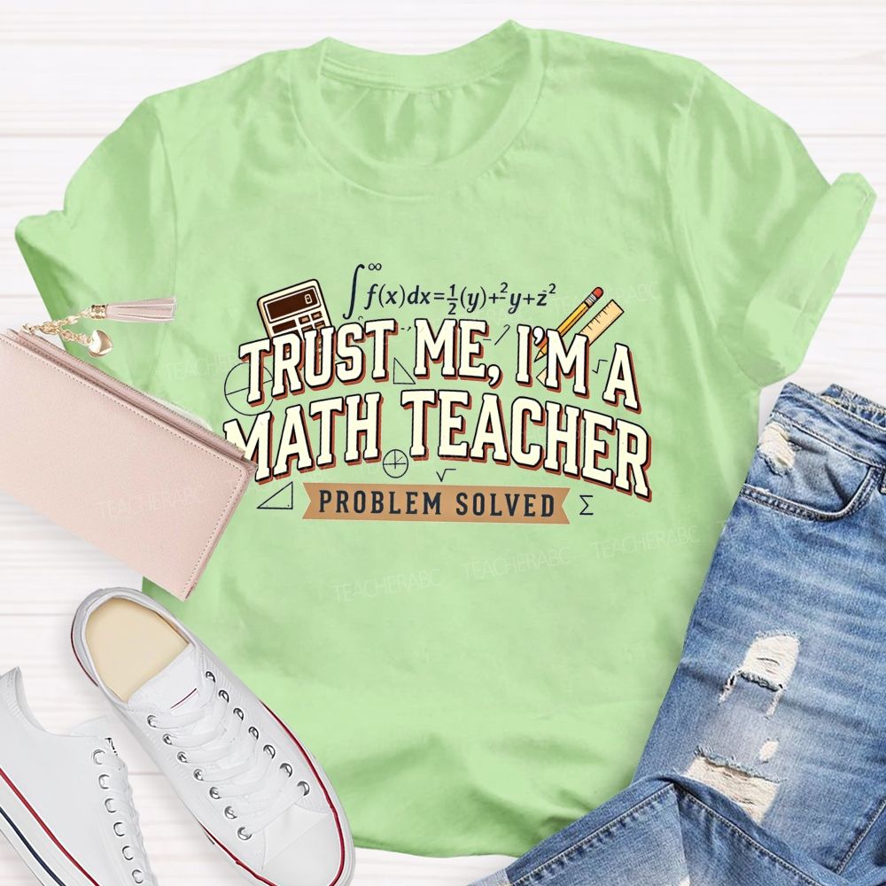 Trust Me I'M A Math Teacher Problem Solved Teacher T-shirt