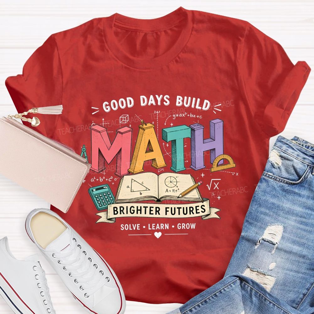 Good Days Build Math Brighter Futures Brighter Futures Solve Learn Grow Teacher T-shirt
