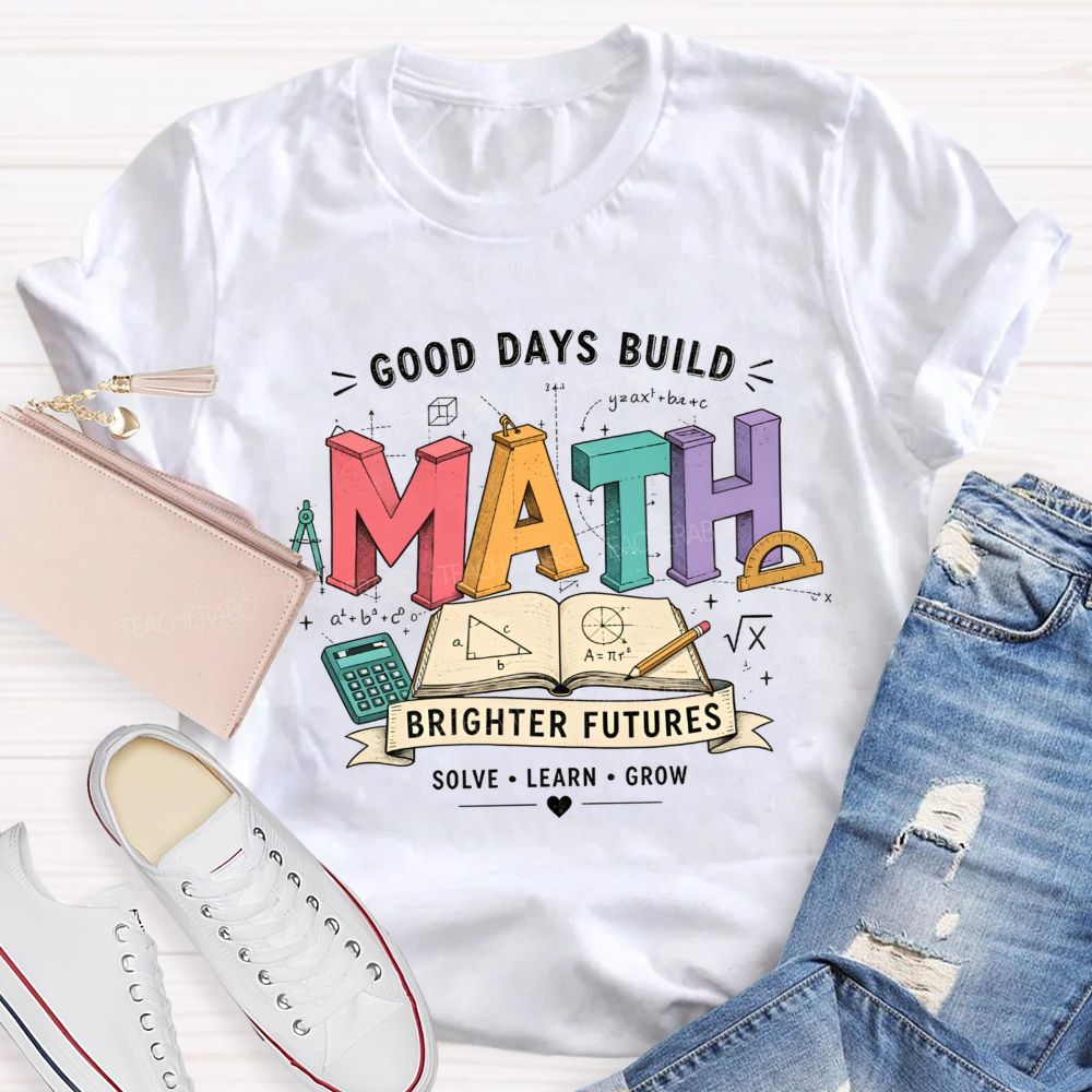 Good Days Build Math Brighter Futures Brighter Futures Solve Learn Grow Teacher T-shirt