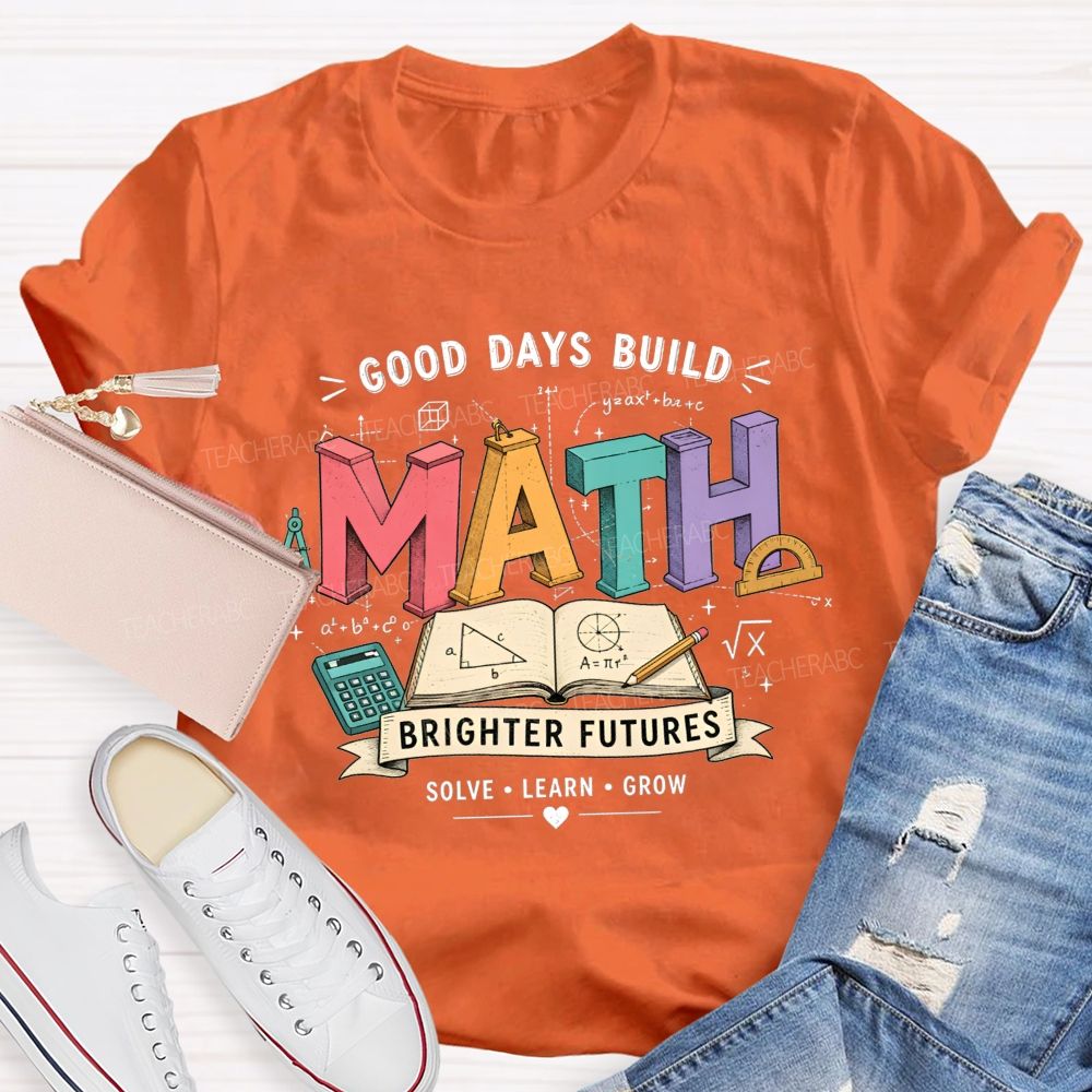 Good Days Build Math Brighter Futures Brighter Futures Solve Learn Grow Teacher T-shirt