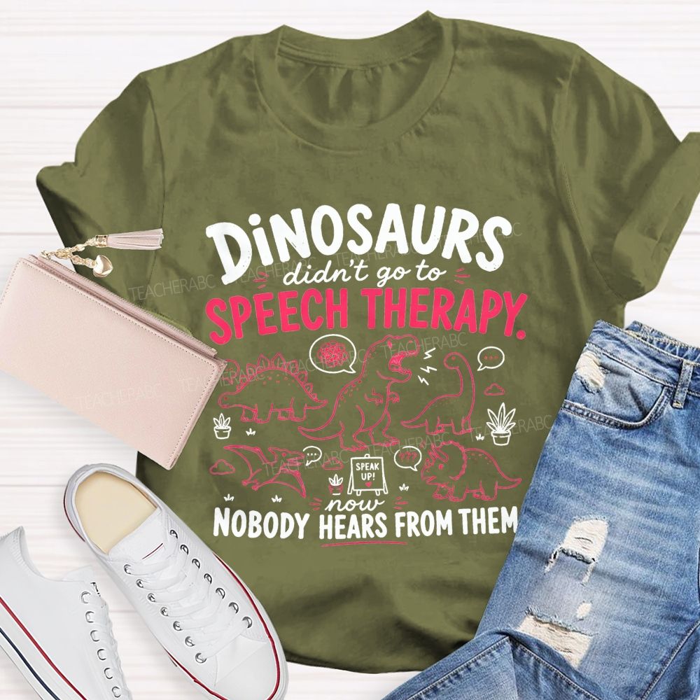 Dinosaurs Didn'T Go To Speech Therapy Now Nobody Heard From Them Teacher T-shirt