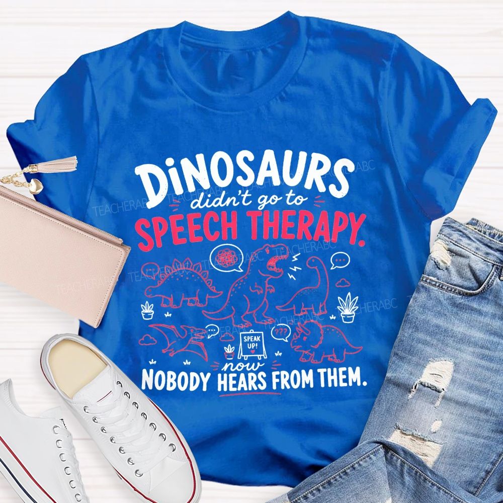 Dinosaurs Didn'T Go To Speech Therapy Now Nobody Heard From Them Teacher T-shirt