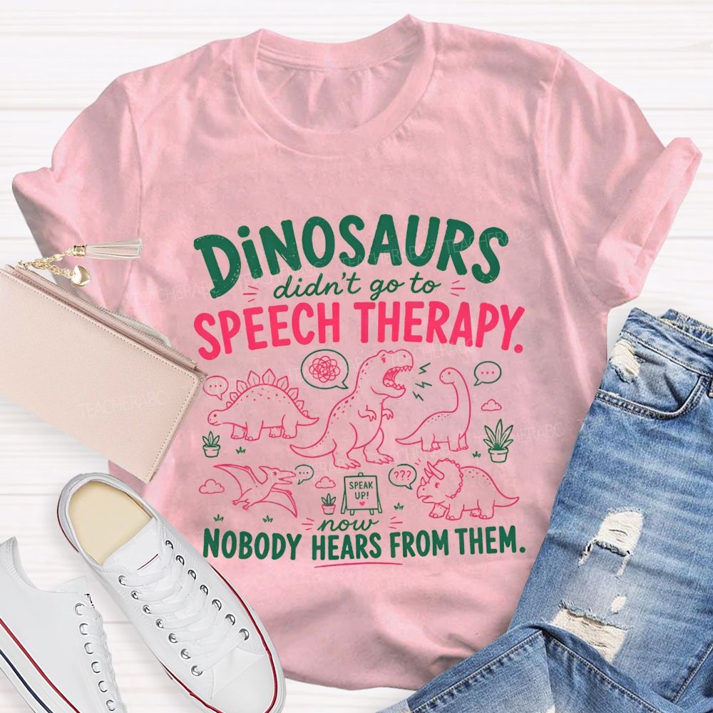 Dinosaurs Didn'T Go To Speech Therapy Now Nobody Heard From Them Teacher T-shirt