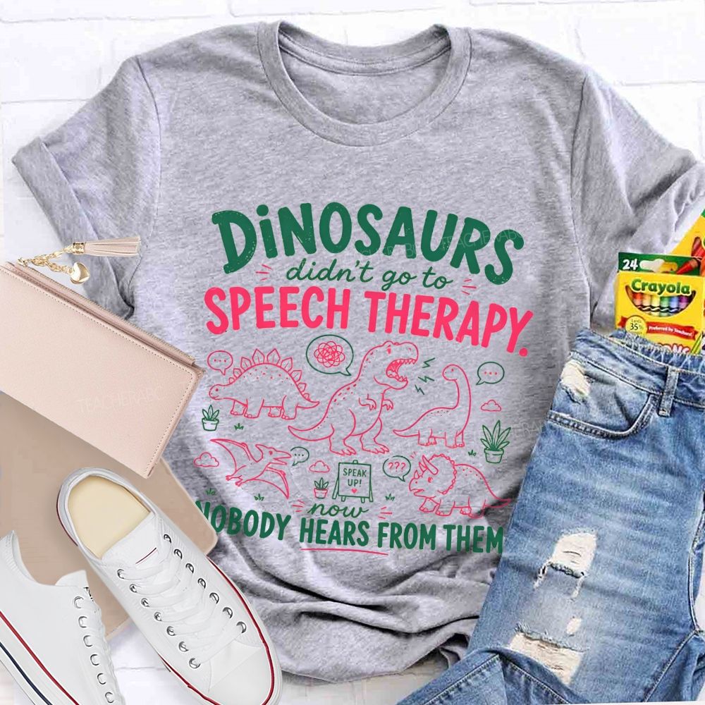 Dinosaurs Didn'T Go To Speech Therapy Now Nobody Heard From Them Teacher T-shirt