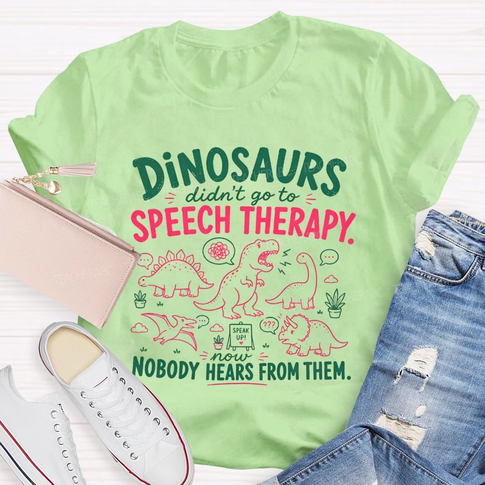 Dinosaurs Didn'T Go To Speech Therapy Now Nobody Heard From Them Teacher T-shirt