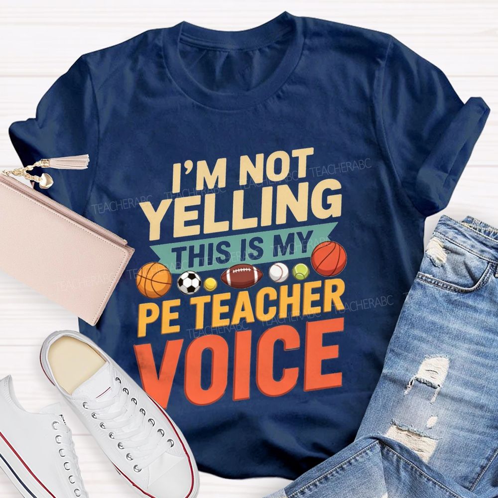 I'M Not Yelling This Is My Pe Teacher Voice Teacher T-shirt