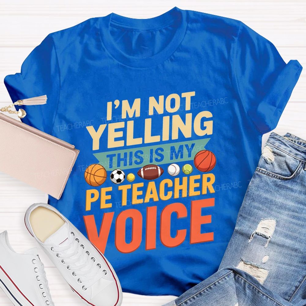 I'M Not Yelling This Is My Pe Teacher Voice Teacher T-shirt
