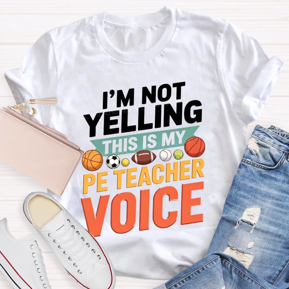 I'M Not Yelling This Is My Pe Teacher Voice Teacher T-shirt