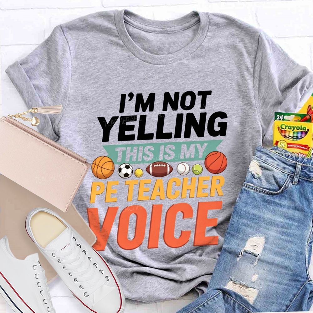 I'M Not Yelling This Is My Pe Teacher Voice Teacher T-shirt