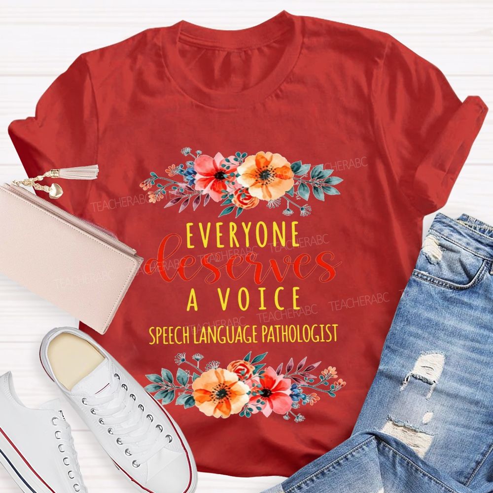 Everyone Deserves A Voice Speech Language Pathologist Flower Teacher T-shirt