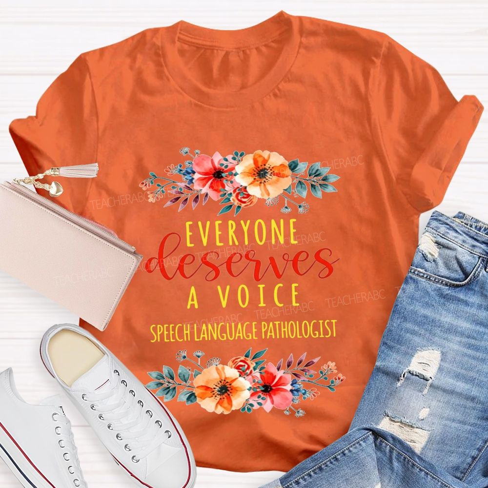 Everyone Deserves A Voice Speech Language Pathologist Flower Teacher T-shirt