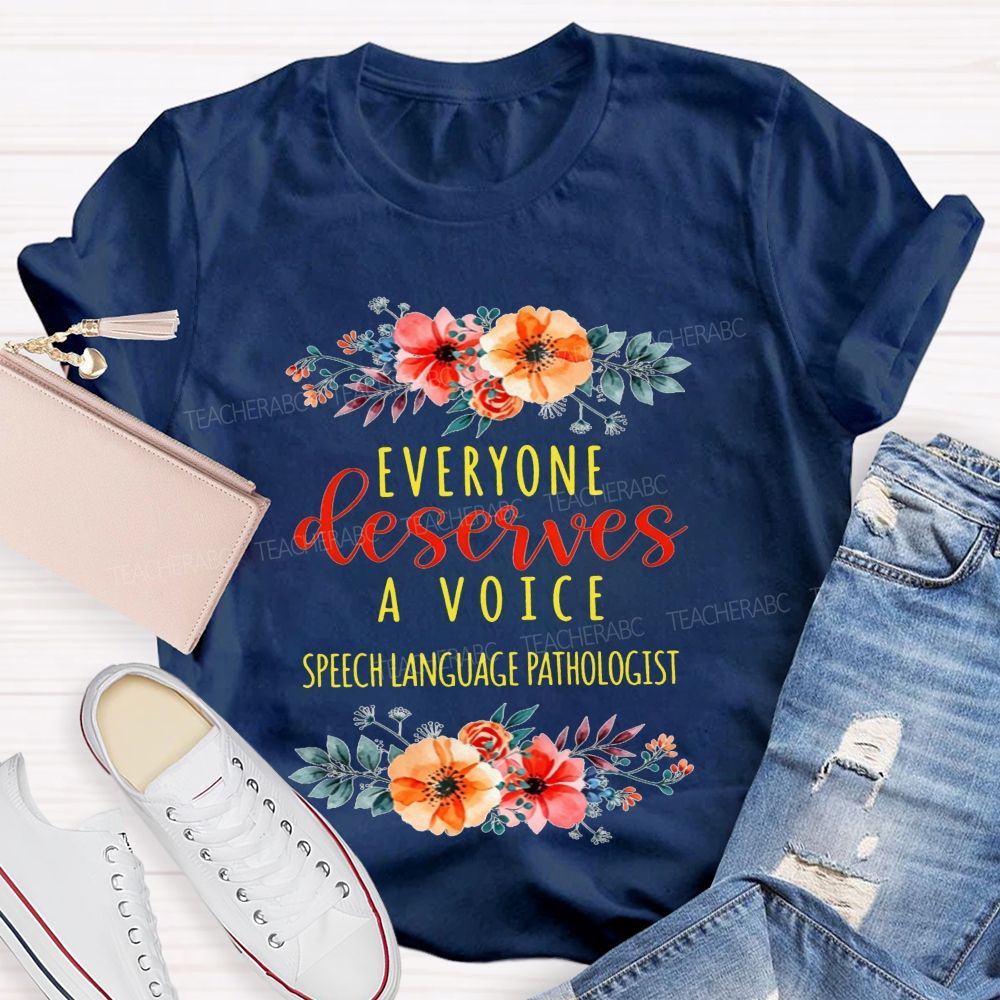 Everyone Deserves A Voice Speech Language Pathologist Flower Teacher T-shirt