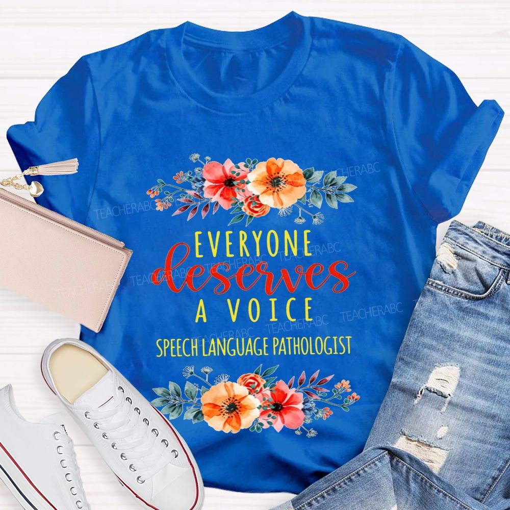 Everyone Deserves A Voice Speech Language Pathologist Flower Teacher T-shirt