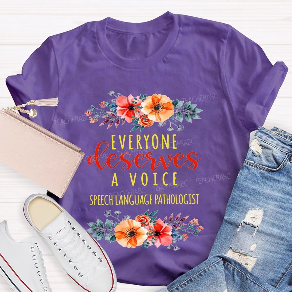 Everyone Deserves A Voice Speech Language Pathologist Flower Teacher T-shirt