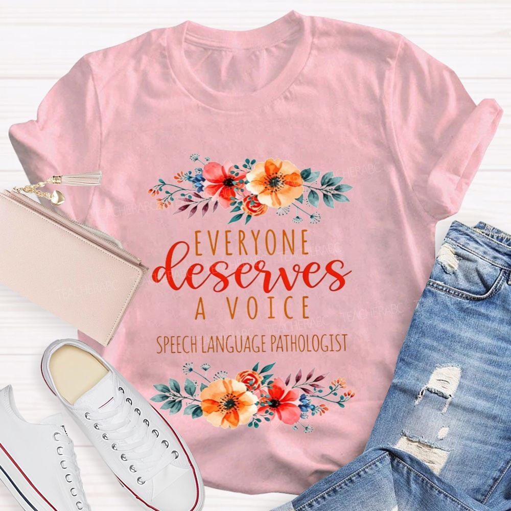 Everyone Deserves A Voice Speech Language Pathologist Flower Teacher T-shirt