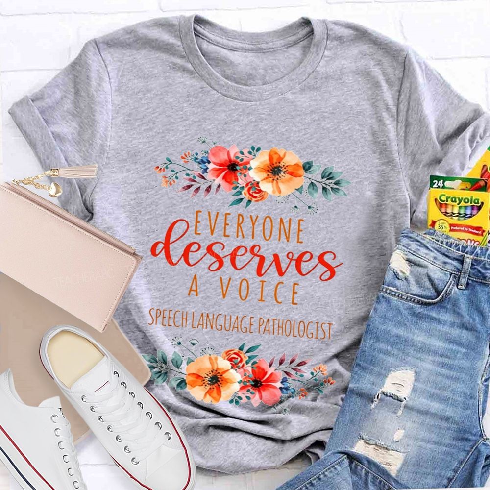 Everyone Deserves A Voice Speech Language Pathologist Flower Teacher T-shirt