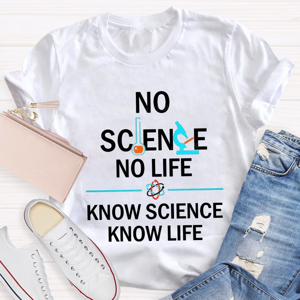 No Science No Life Know Science Know Life Teacher T-shirt