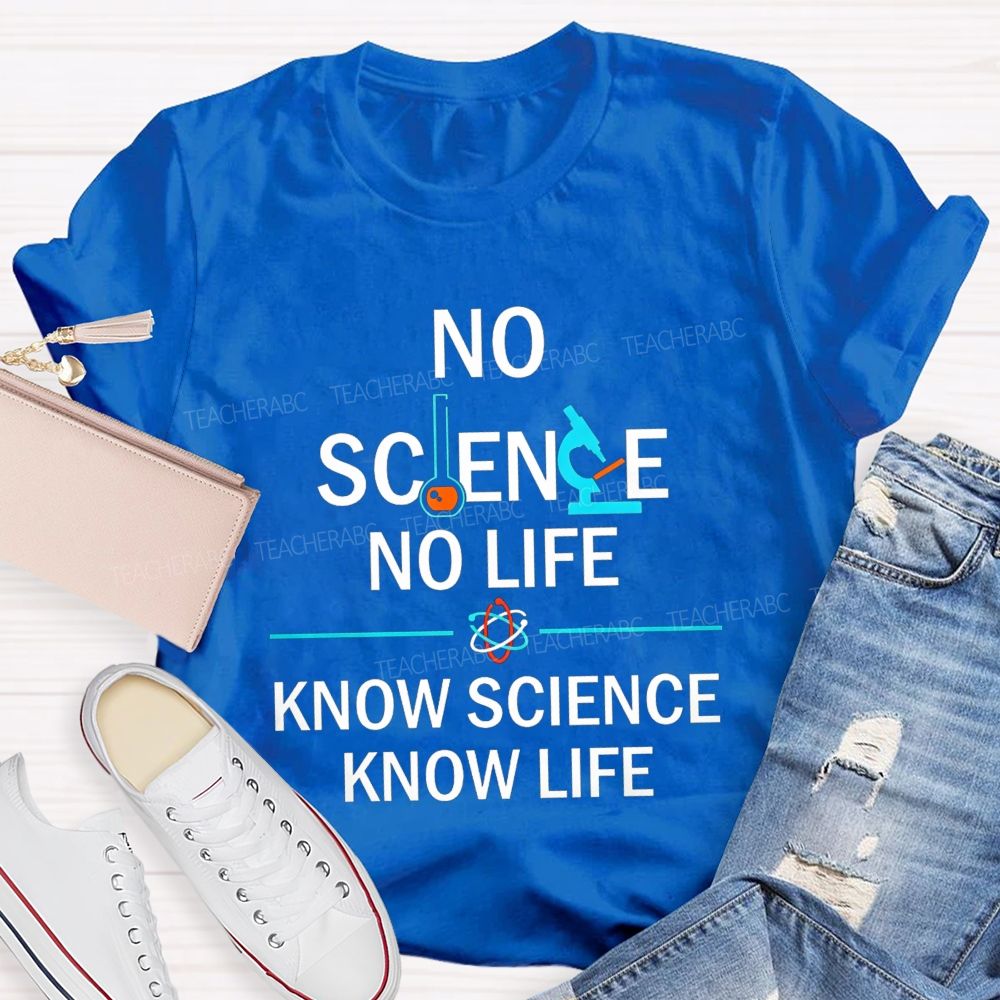 No Science No Life Know Science Know Life Teacher T-shirt