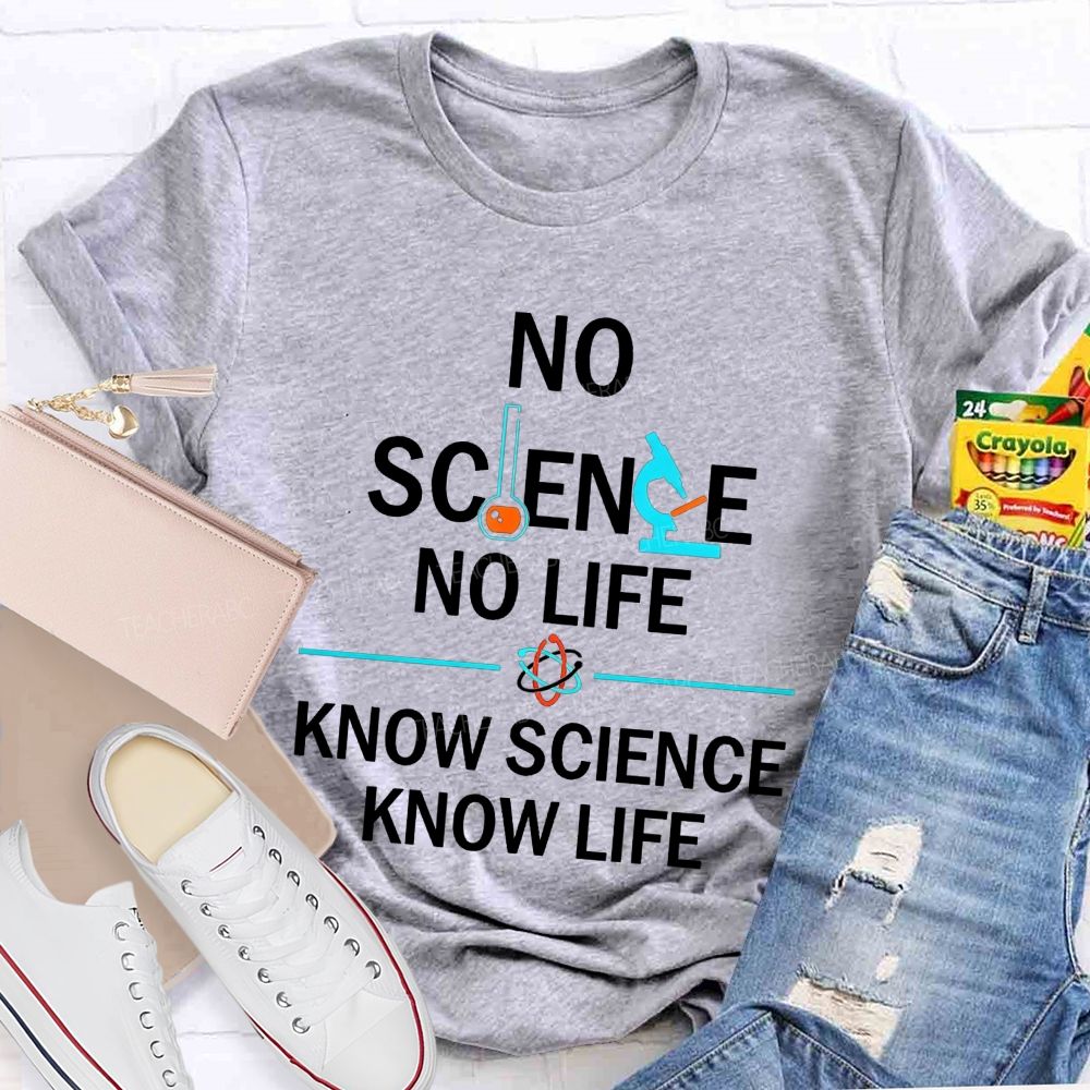 No Science No Life Know Science Know Life Teacher T-shirt