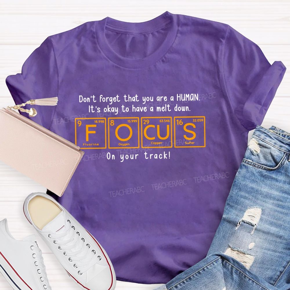 Don'T Forget That You Are A Human It'S Okay To Have A Meltdown Focus Periodic Table Teacher T-shirt