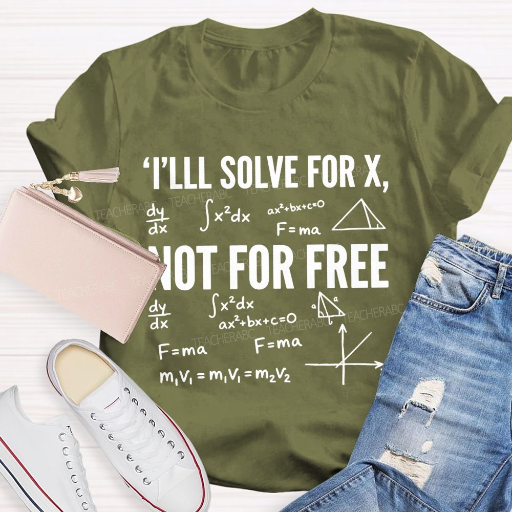 I'Ll Solve For X Not For Free Math Teacher T-shirt