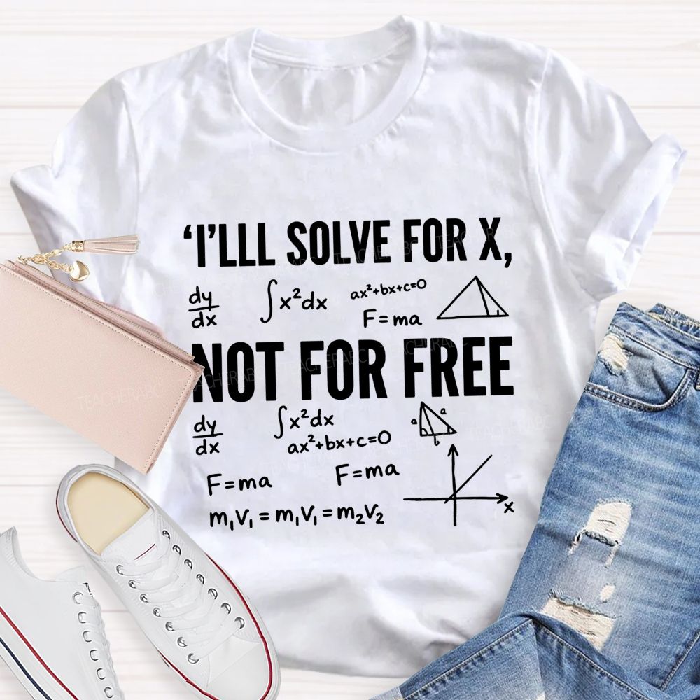 I'Ll Solve For X Not For Free Math Teacher T-shirt
