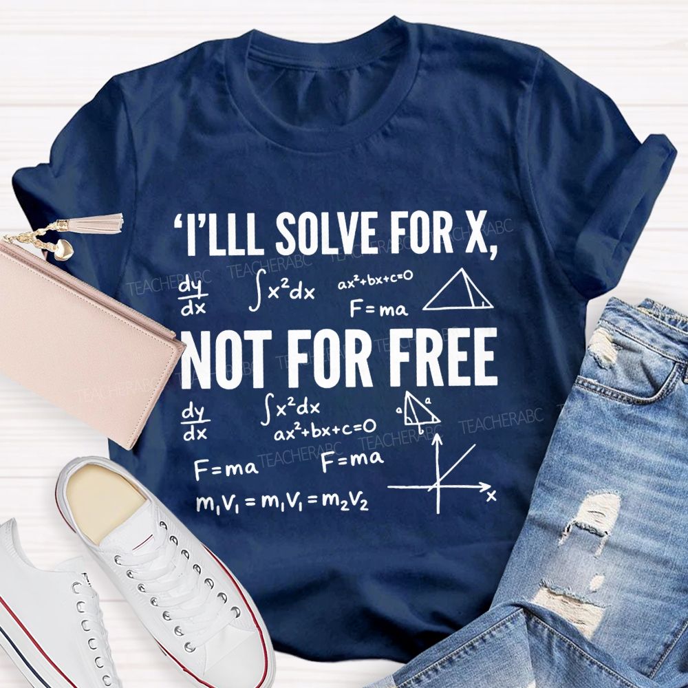 I'Ll Solve For X Not For Free Math Teacher T-shirt