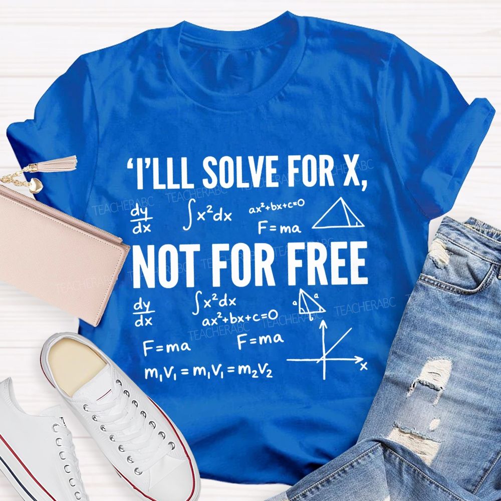 I'Ll Solve For X Not For Free Math Teacher T-shirt