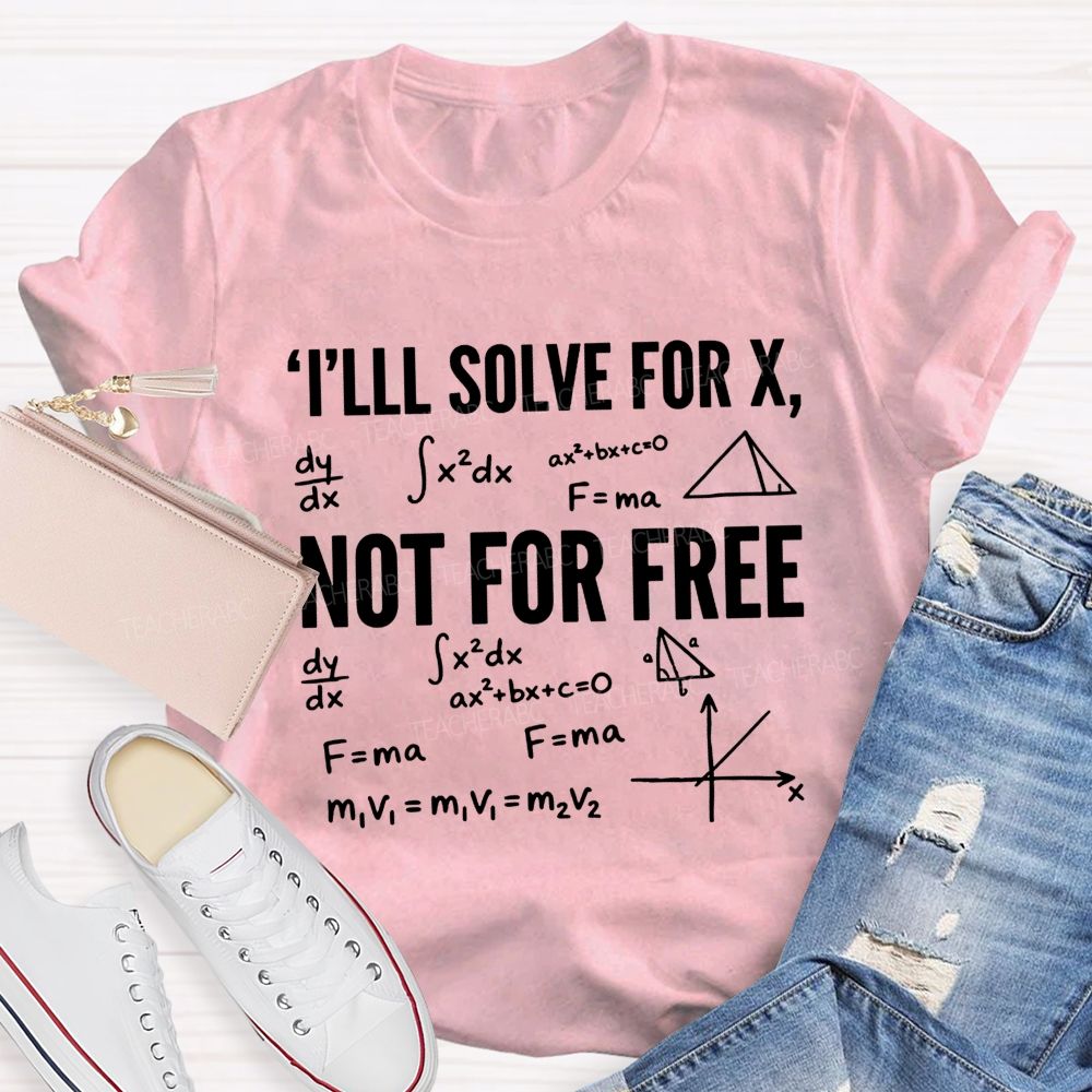 I'Ll Solve For X Not For Free Math Teacher T-shirt