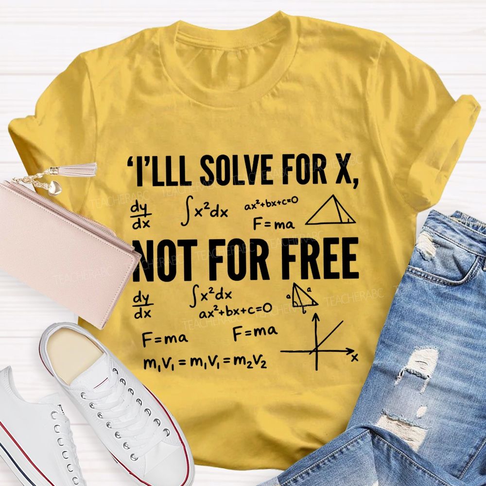I'Ll Solve For X Not For Free Math Teacher T-shirt