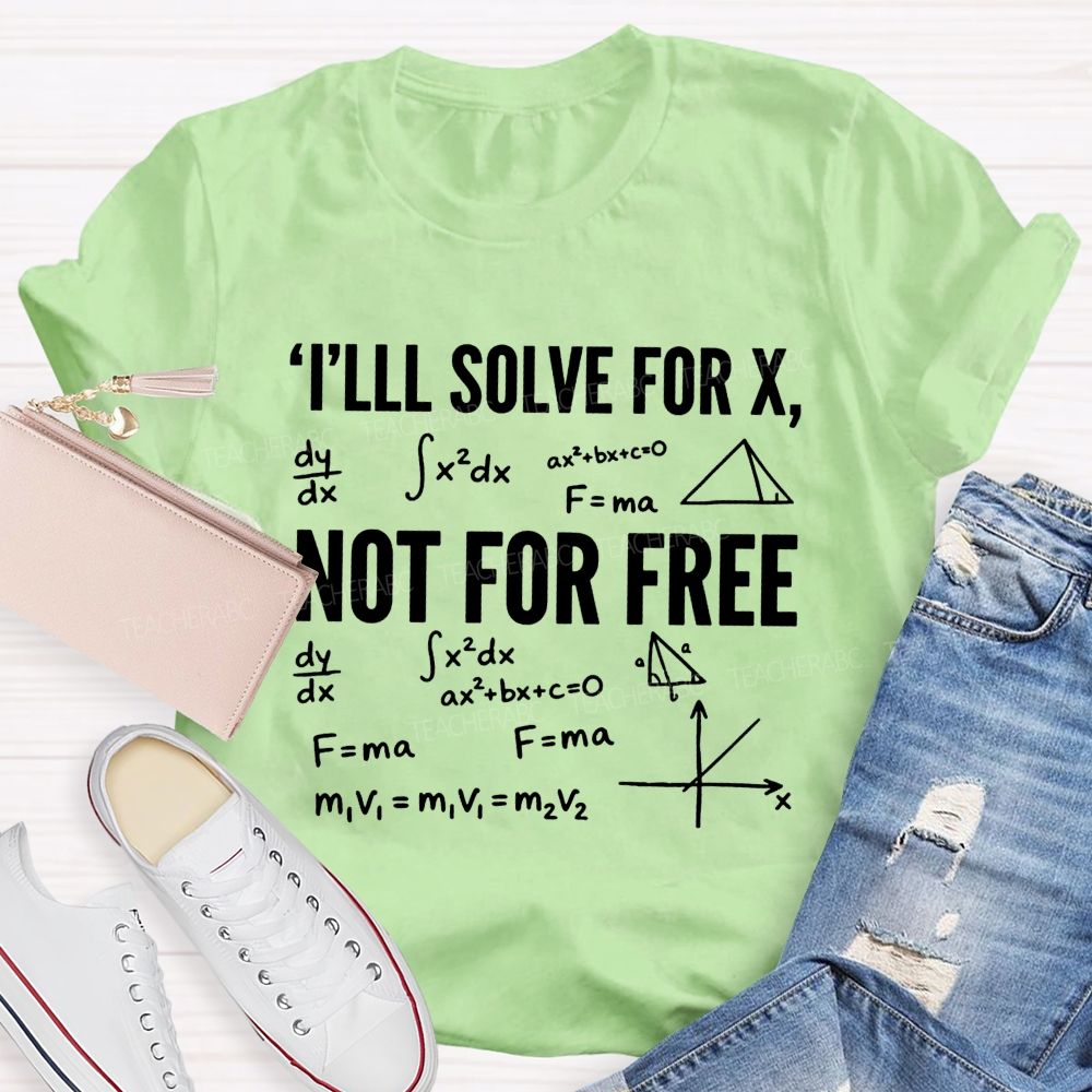 I'Ll Solve For X Not For Free Math Teacher T-shirt