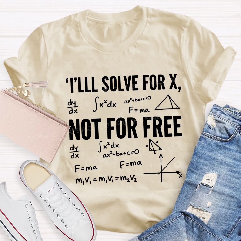 I'Ll Solve For X Not For Free Math Teacher T-shirt