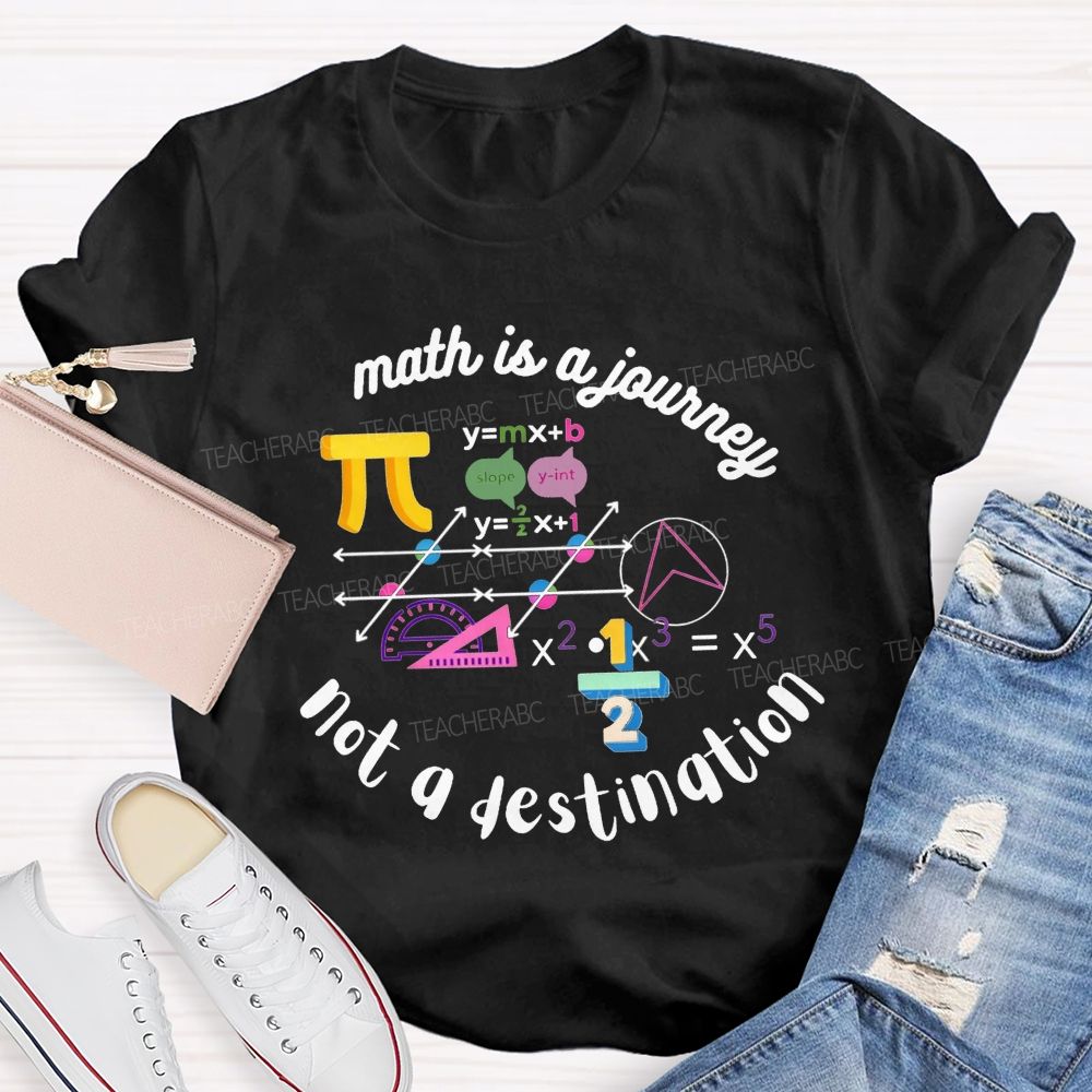 Math Is A Journey Not A Destination Teacher T-shirt