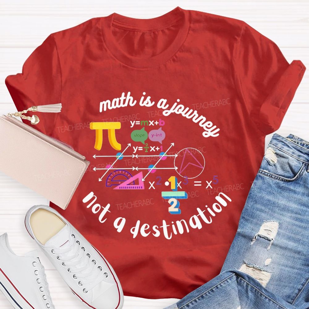 Math Is A Journey Not A Destination Teacher T-shirt