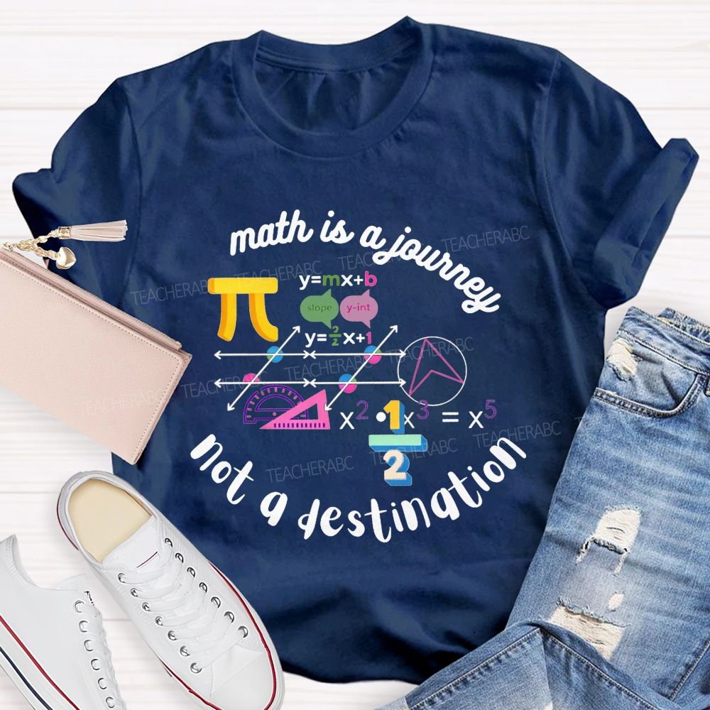 Math Is A Journey Not A Destination Teacher T-shirt