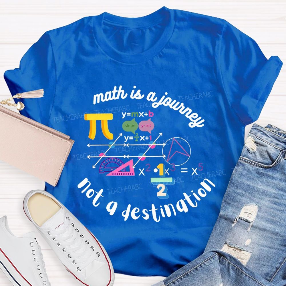 Math Is A Journey Not A Destination Teacher T-shirt