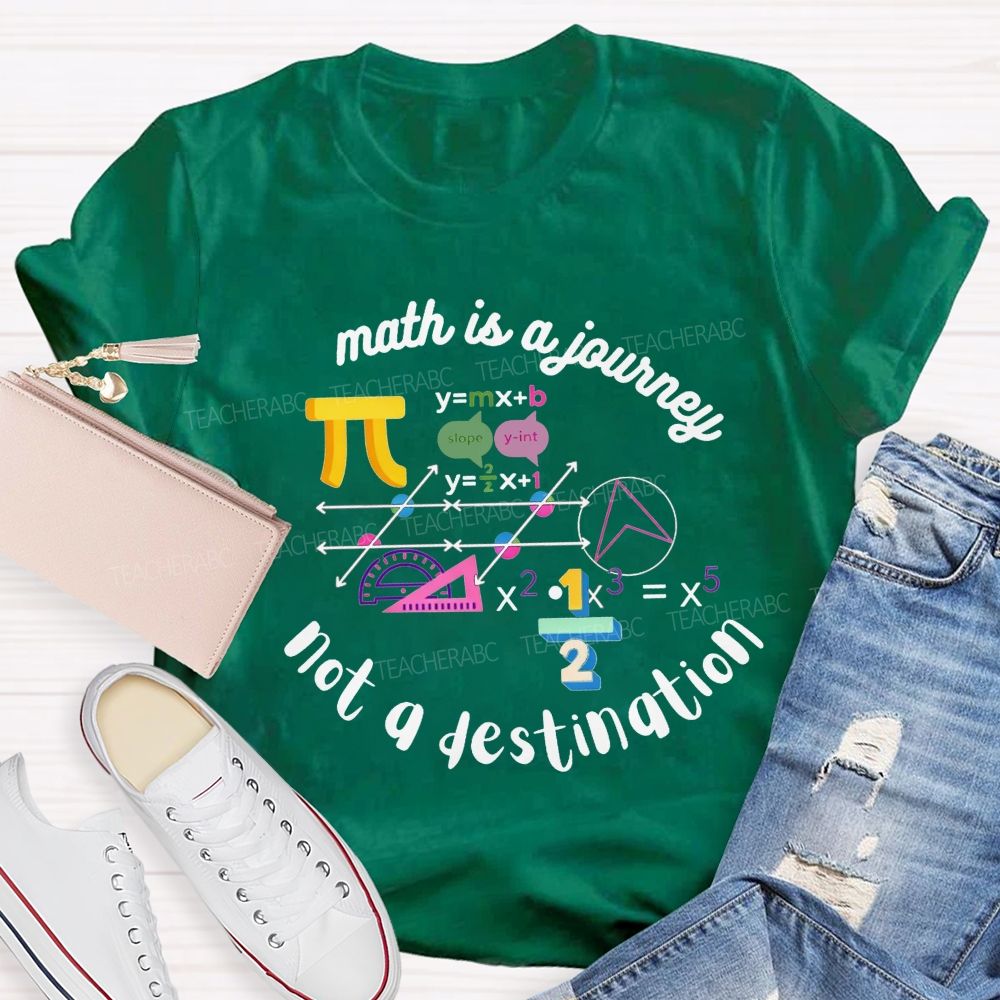 Math Is A Journey Not A Destination Teacher T-shirt