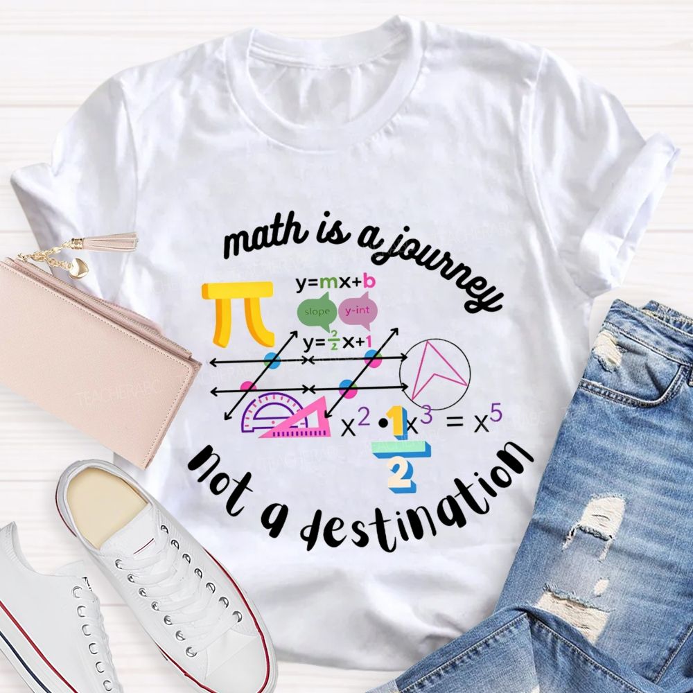 Math Is A Journey Not A Destination Teacher T-shirt