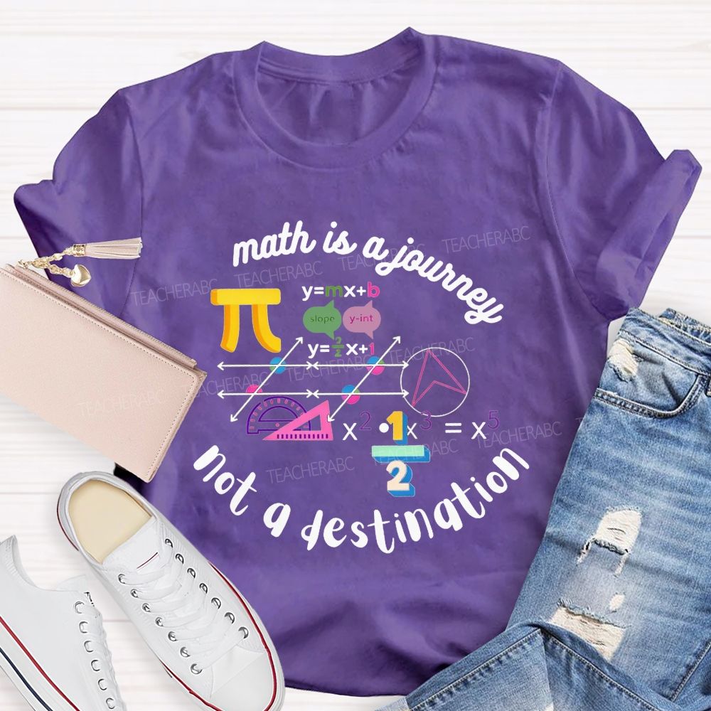 Math Is A Journey Not A Destination Teacher T-shirt