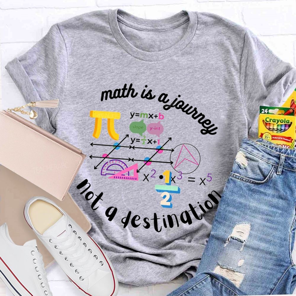 Math Is A Journey Not A Destination Teacher T-shirt