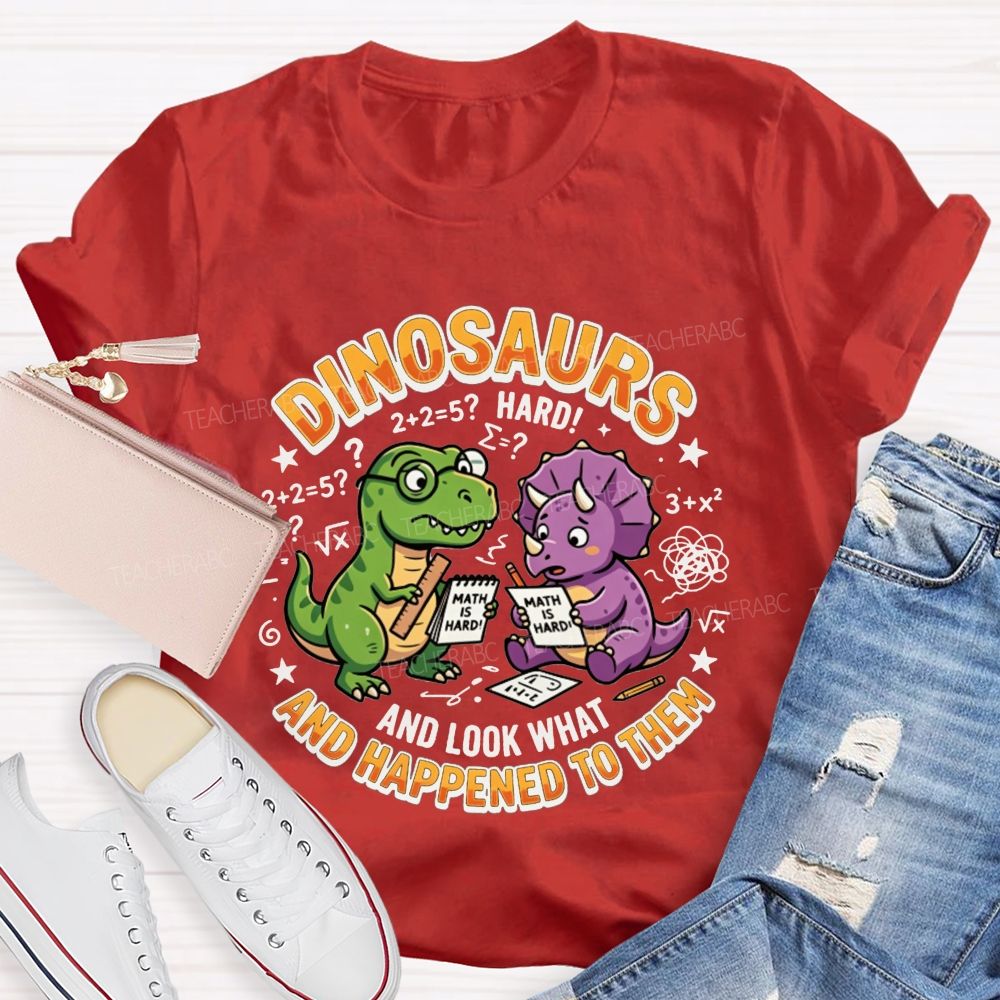 Dinosaurs And Look What Happened To Them Teacher T-shirt