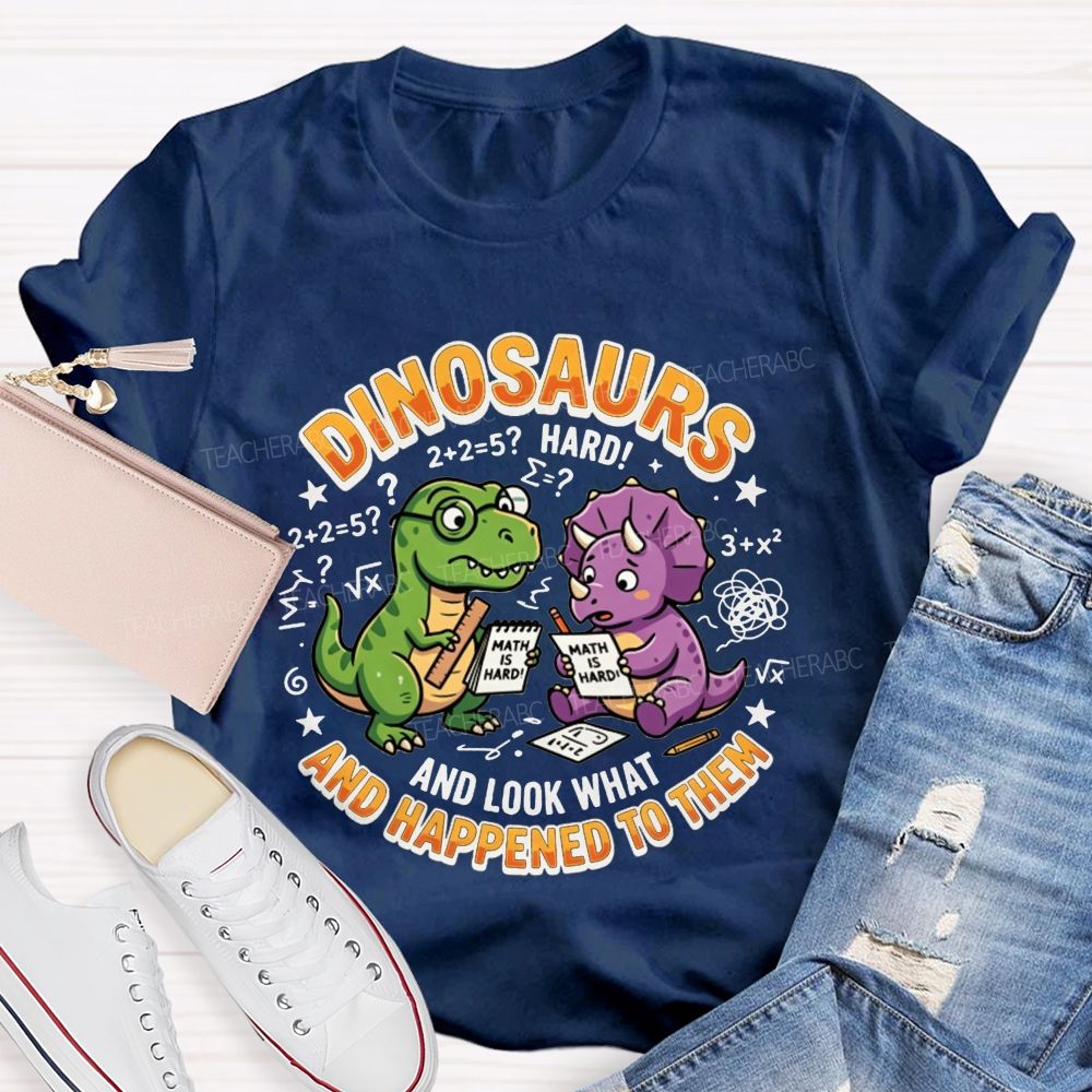 Dinosaurs And Look What Happened To Them Teacher T-shirt