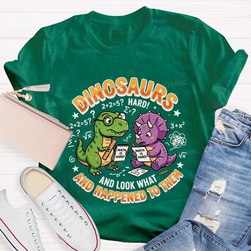 Dinosaurs And Look What Happened To Them Teacher T-shirt