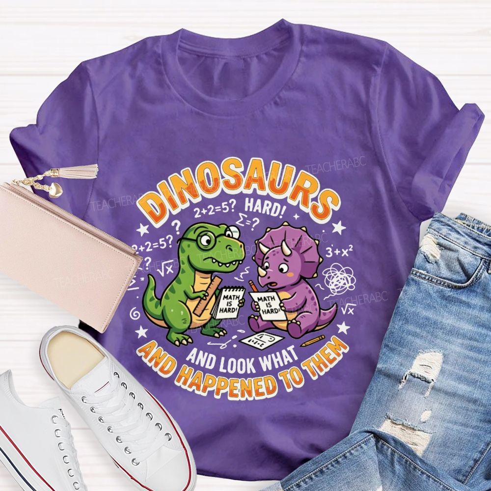 Dinosaurs And Look What Happened To Them Teacher T-shirt