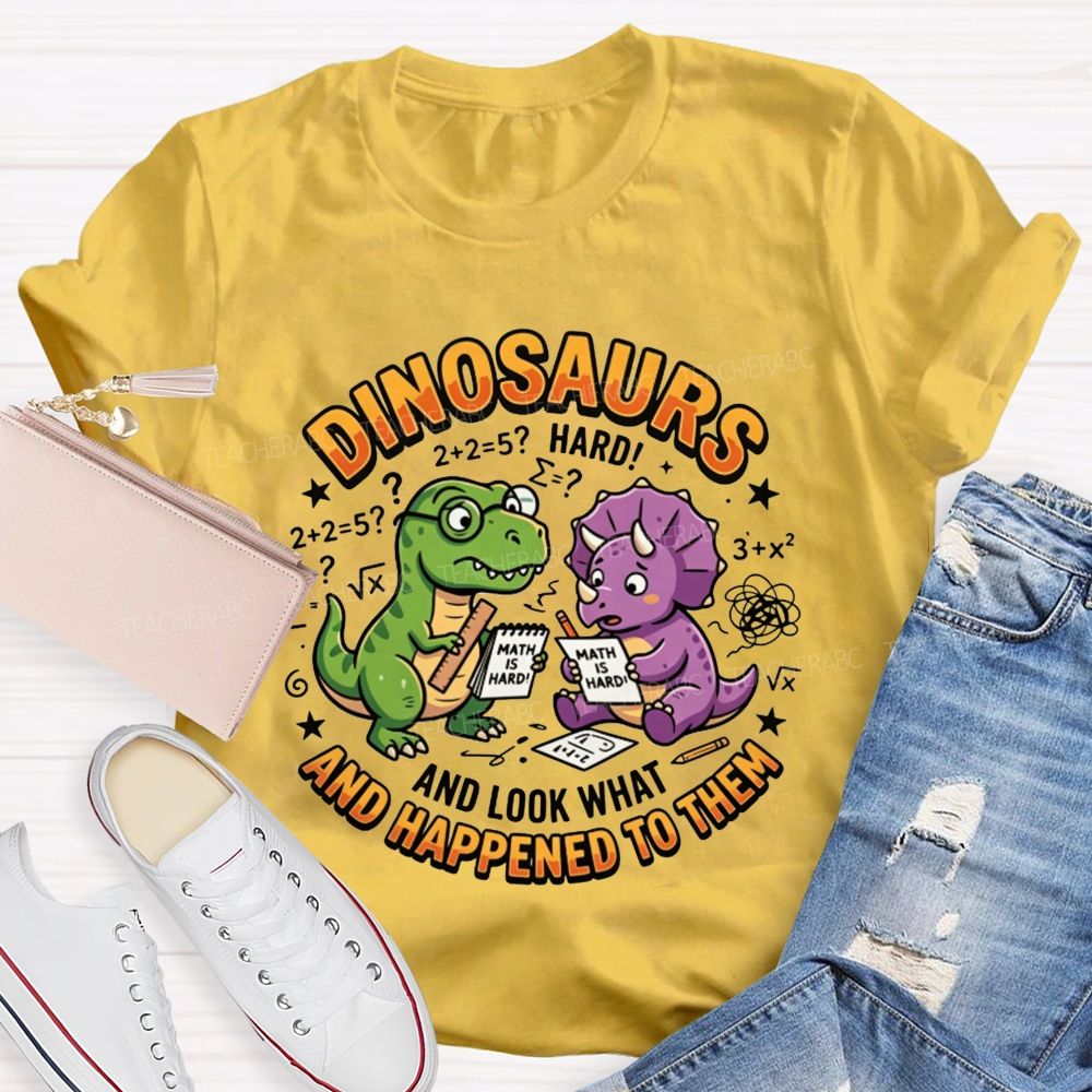 Dinosaurs And Look What Happened To Them Teacher T-shirt