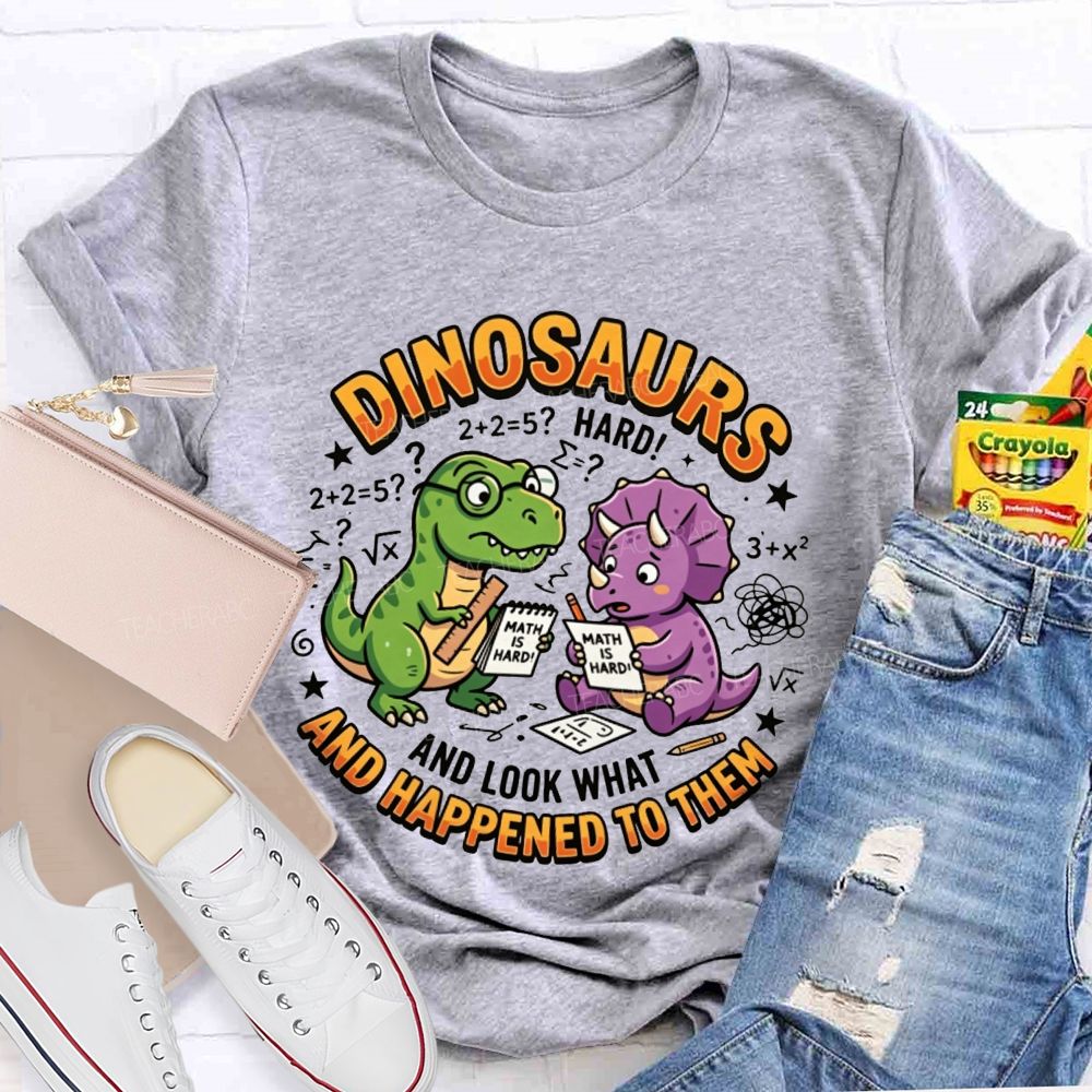 Dinosaurs And Look What Happened To Them Teacher T-shirt