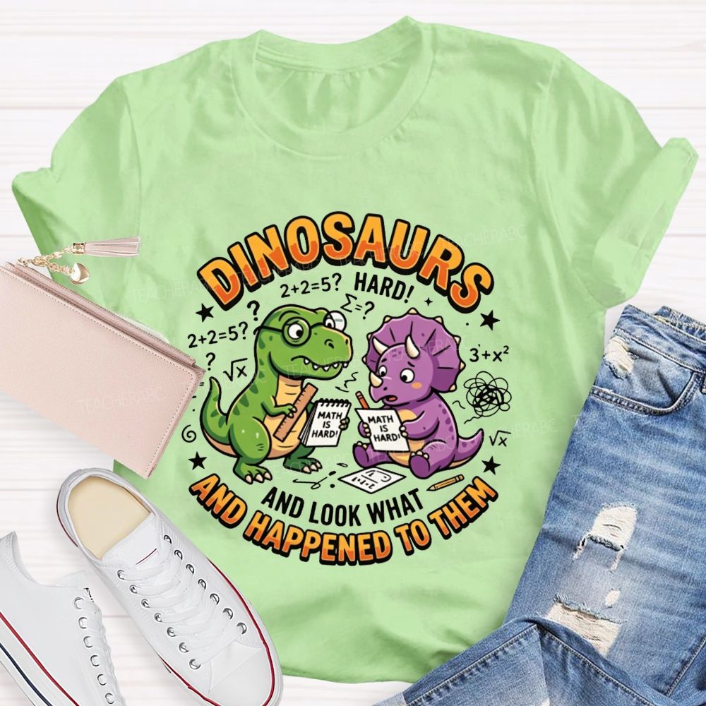 Dinosaurs And Look What Happened To Them Teacher T-shirt