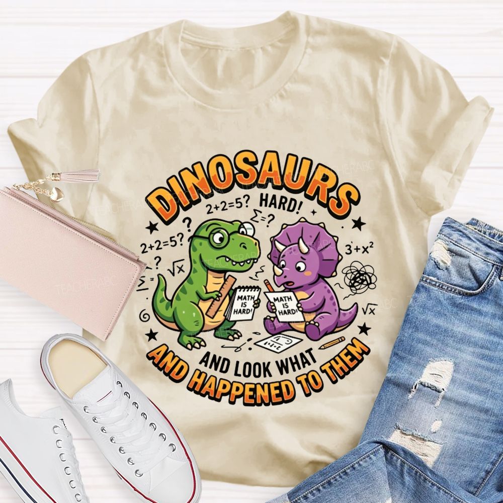 Dinosaurs And Look What Happened To Them Teacher T-shirt